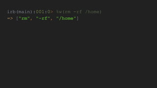 irb(main):001:0> %w(rm -rf /home)
=> ["rm", "-rf", "/home"]
 