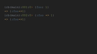 irb(main):001:0> {foo: 1}
=> {:foo=>1}
irb(main):002:0> {:foo => 1}
=> {:foo=>1}
 