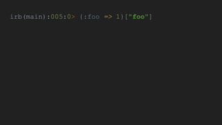 irb(main):005:0> {:foo => 1}["foo"]
 