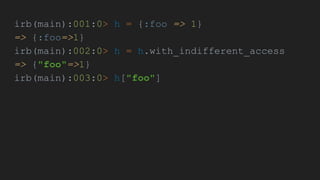 irb(main):001:0> h = {:foo => 1}
=> {:foo=>1}
irb(main):002:0> h = h.with_indifferent_access
=> {"foo"=>1}
irb(main):003:0> h["foo"]
 