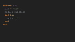 module Foo
BAZ = 'hey'
module_function
def bar
puts 'hi'
end
end
 