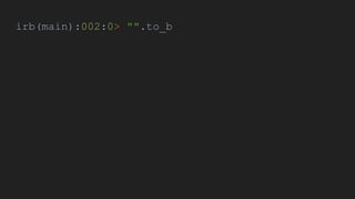 irb(main):002:0> "".to_b
 