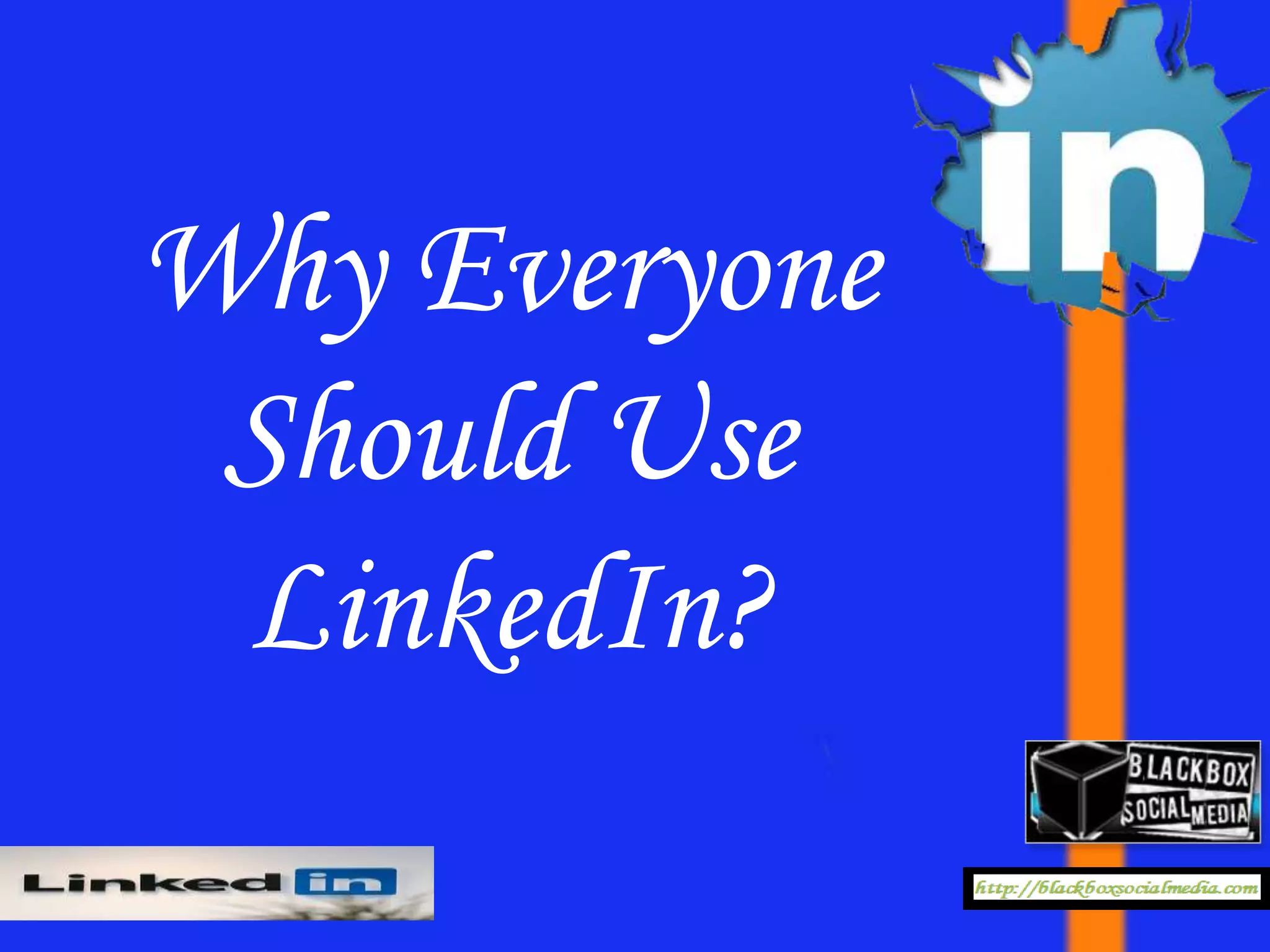 Why Everyone
 Should Use
 LinkedIn?
 
