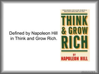 Defined by Napoleon Hill 
in Think and Grow Rich. 
 