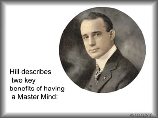 Hill describes 
two key 
benefits of having 
a Master Mind: 
 