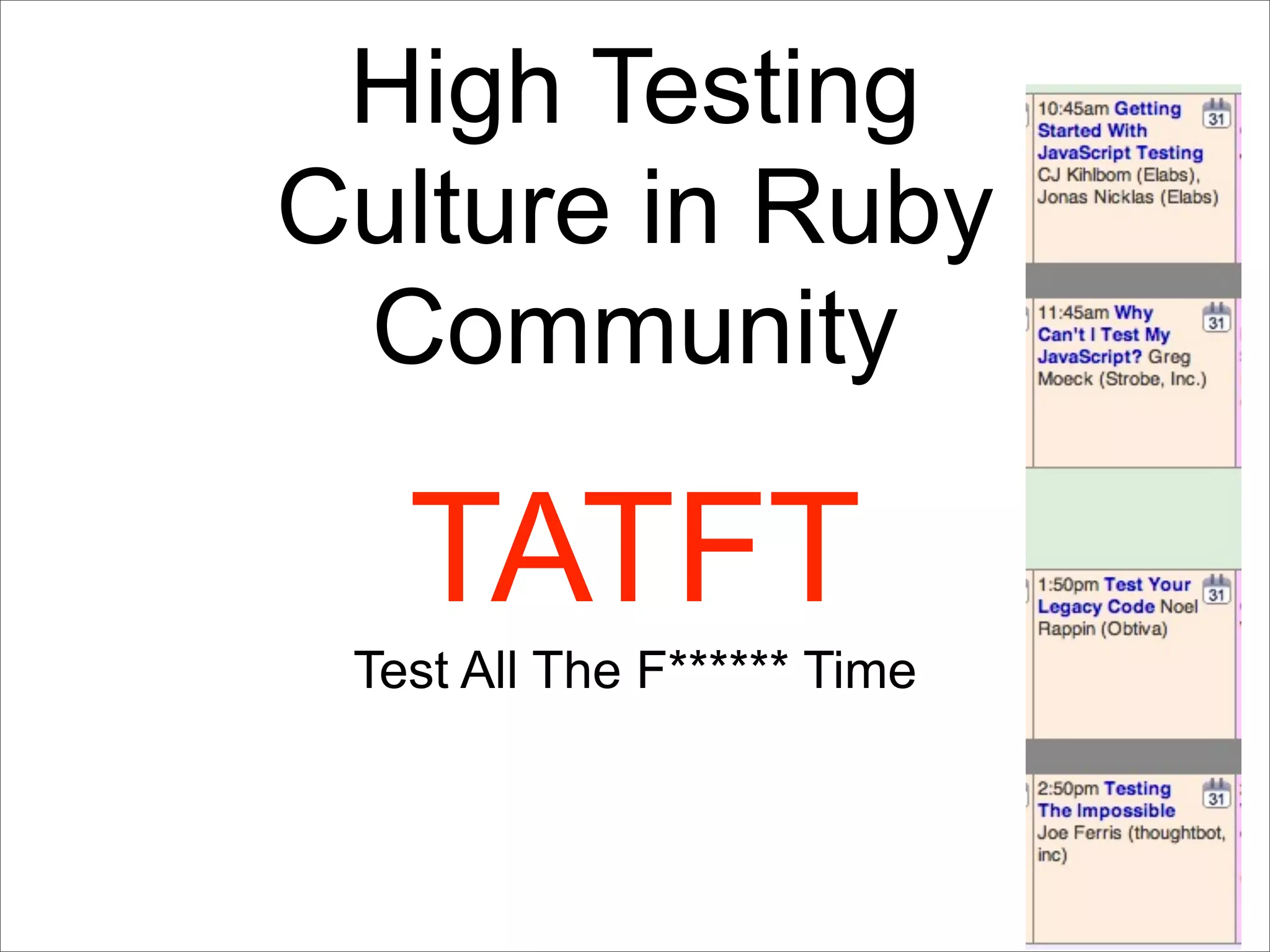 High Testing
Culture in Ruby
 Community

   TATFT
 Test All The F****** Time
 