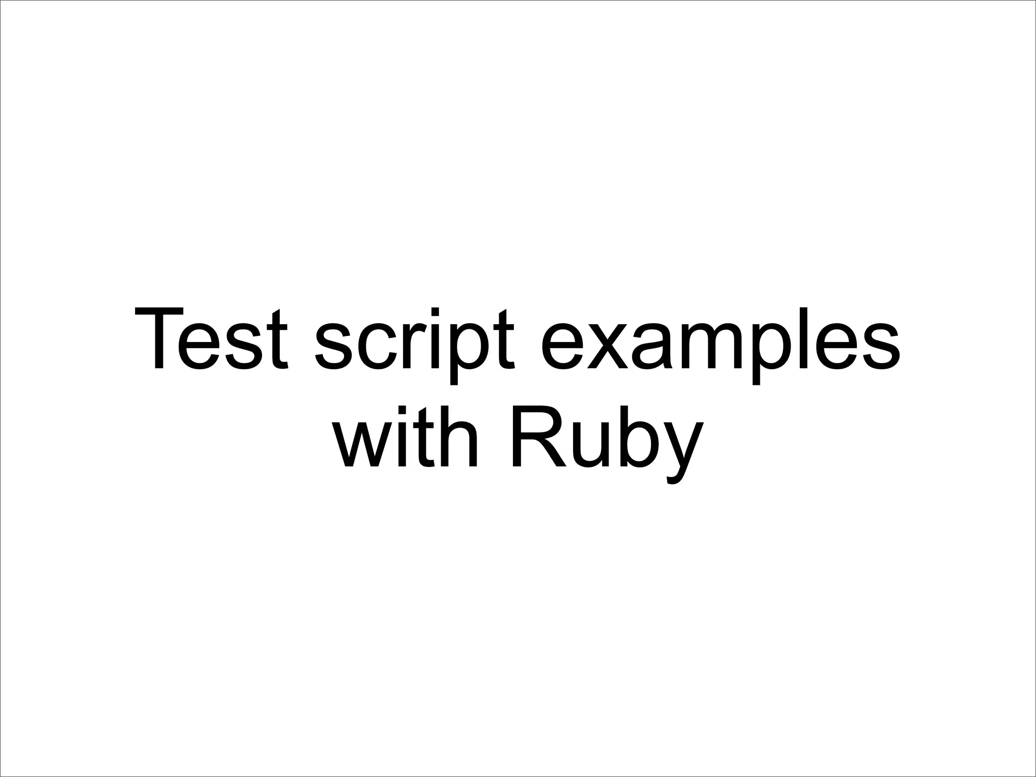 Test script examples
     with Ruby
 