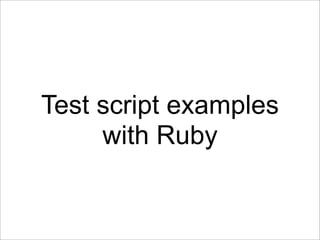 Test script examples
     with Ruby
 