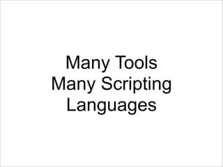 Many Tools
Many Scripting
 Languages
 