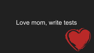 Love mom, write tests
 