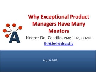 Hector Del Castillo, PMP, CPM, CPMM
                        linkd.in/hdelcastillo



                        Aug 10, 2012


© AIPMM 2012
 