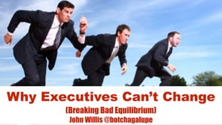 Why Executives Can’t Change
(Breaking Bad Equilibrium)
John Willis @botchagalupe
 