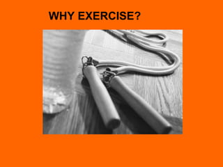 WHY EXERCISE? 