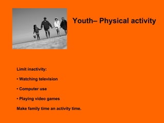 Youth– Physical activity Limit inactivity: •  Watching television •  Computer use •  Playing video games Make family time an activity time. 