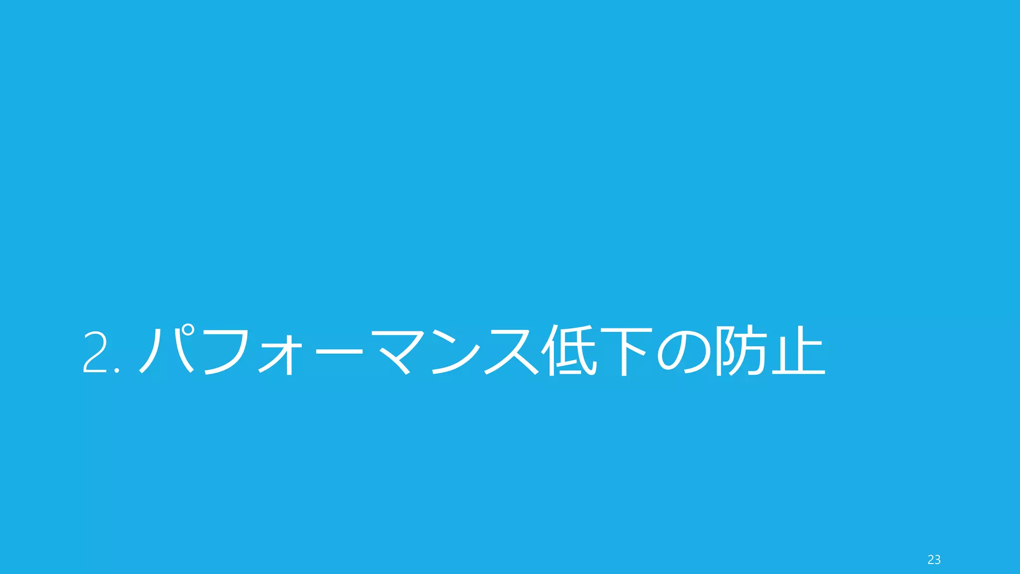 2. パフォーマンス低下の防止
23
 