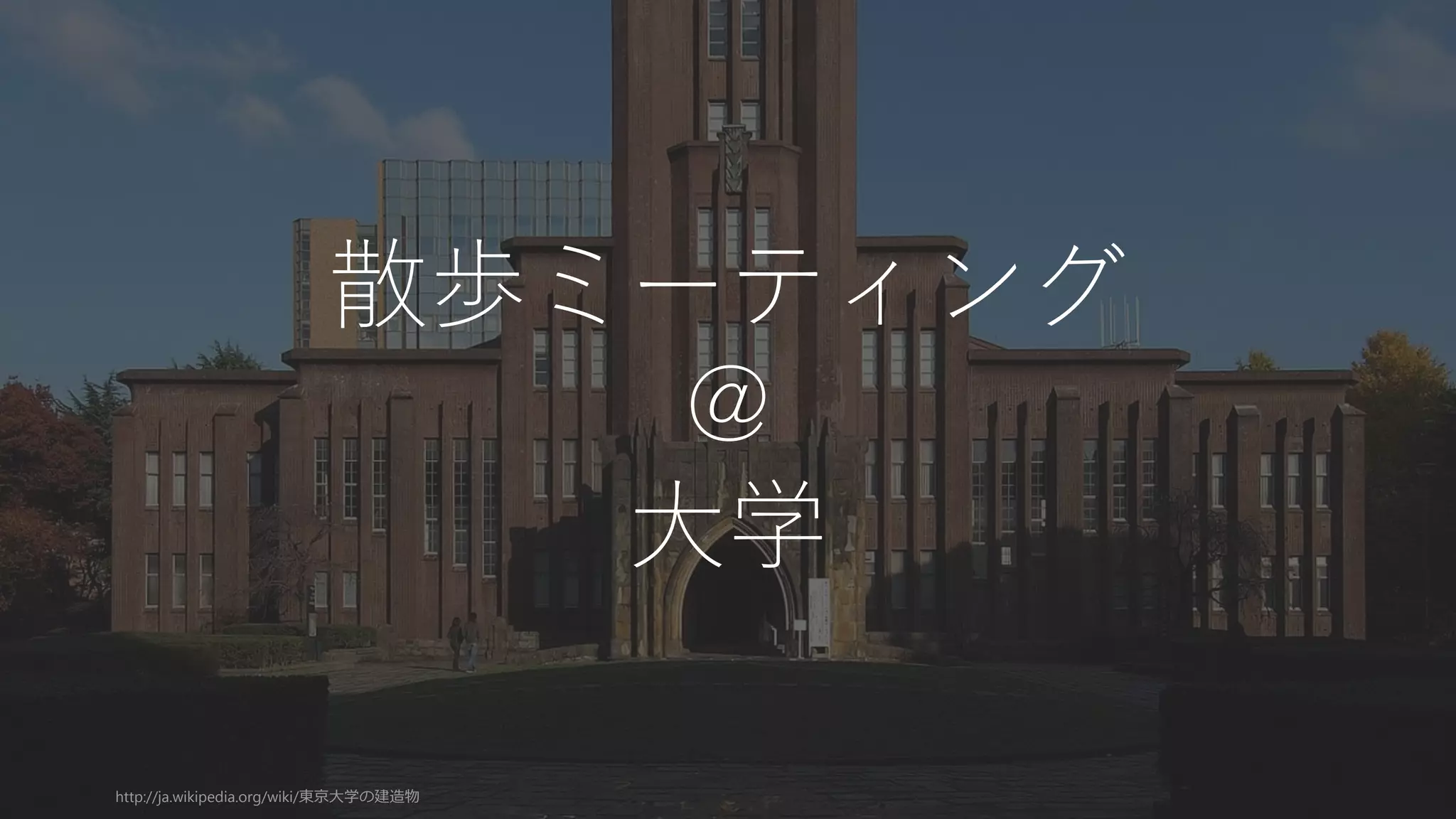 59
散歩ミーティング
@
大学
http://ja.wikipedia.org/wiki/東京大学の建造物
 