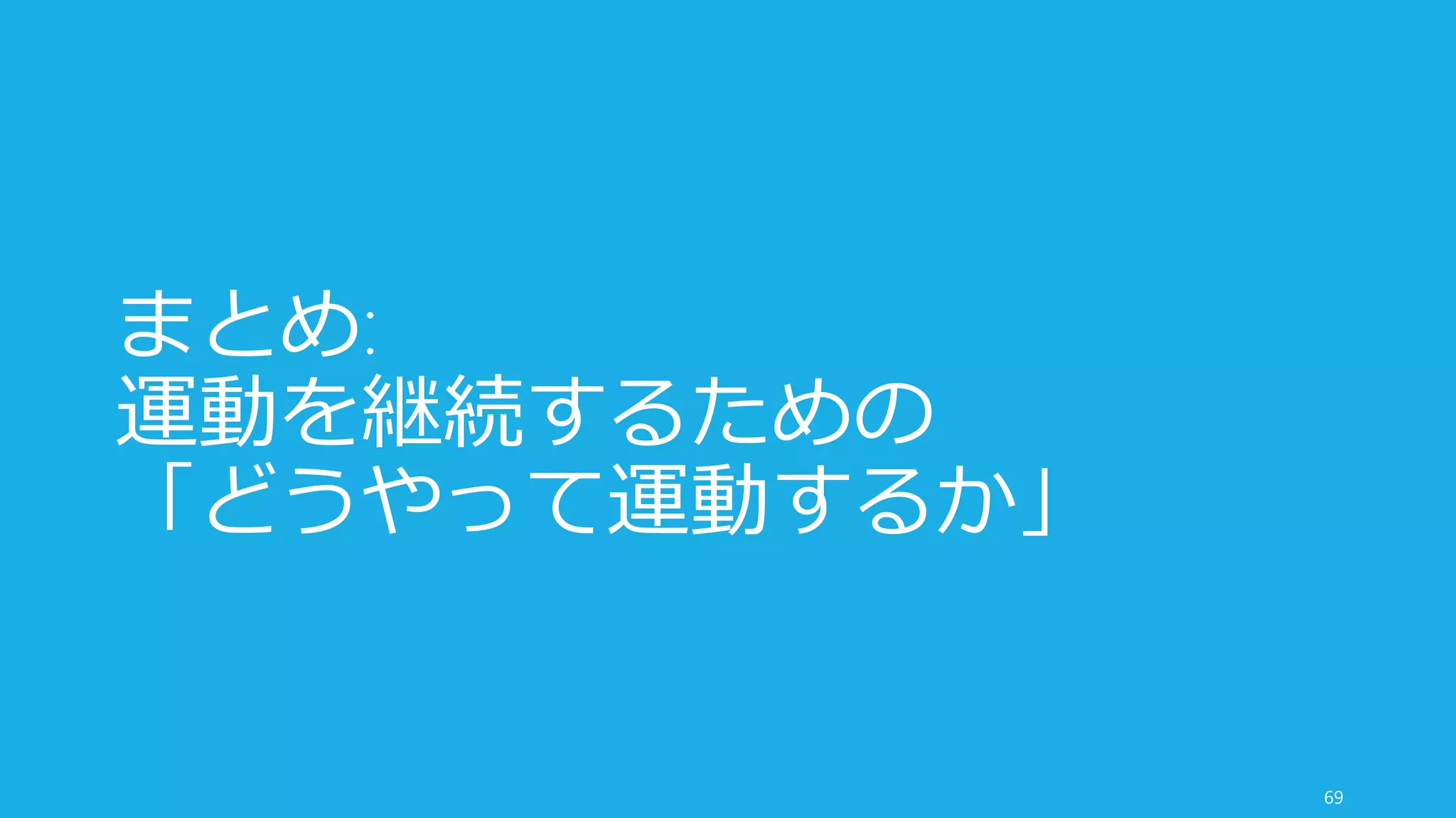まとめ:
運動を継続するための
「どうやって運動するか」
69
 