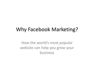 Why Facebook Marketing? How the world’s most popular website can help you grow your business 
