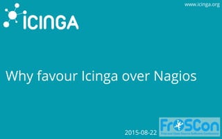www.icinga.org
Why favour Icinga over Nagios
2015-08-22
 