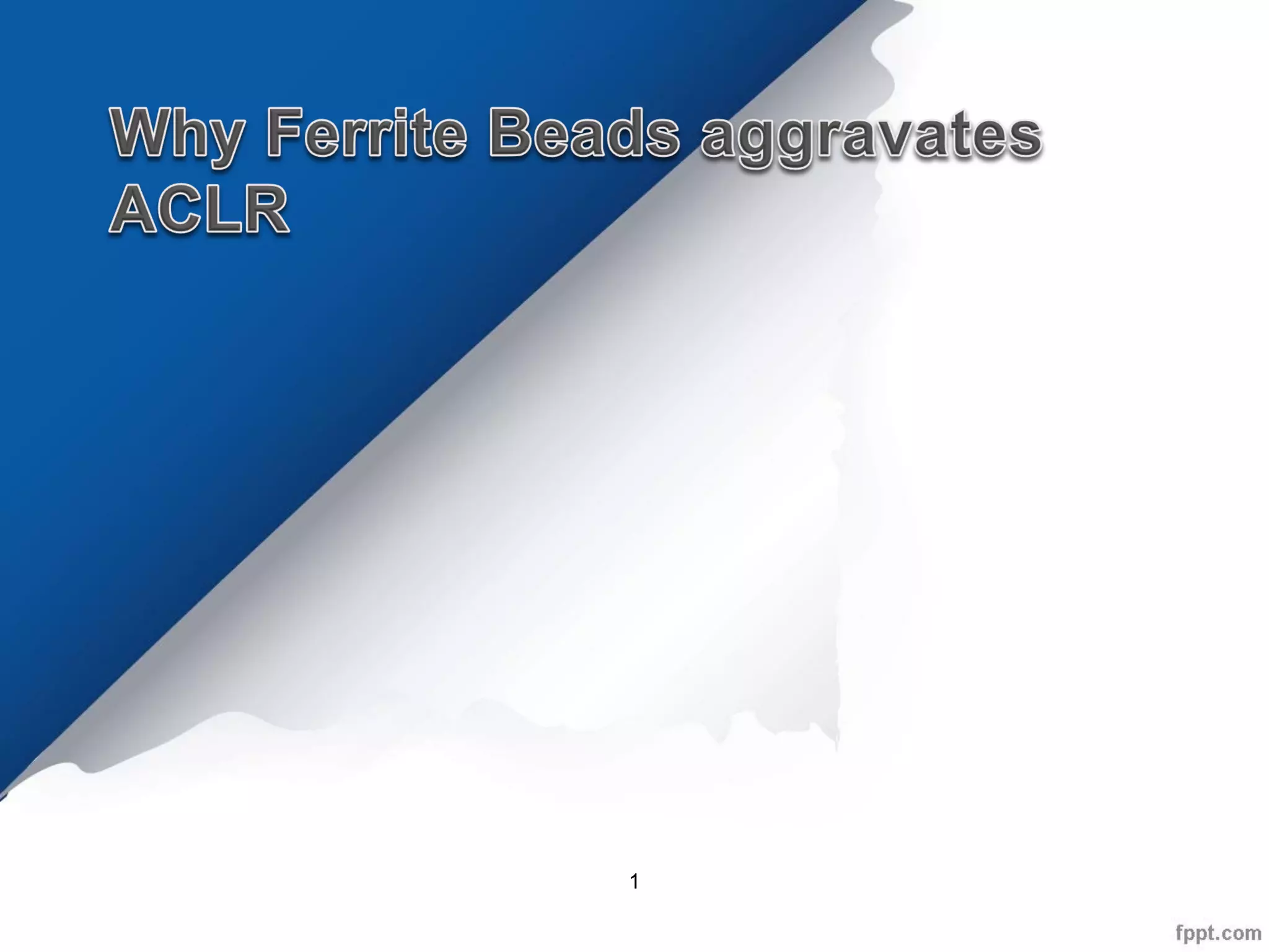 Why Ferrite Beads Aggravates ACLR PPT