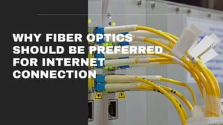 WHY FIBER OPTICS
SHOULD BE PREFERRED
FOR INTERNET
CONNECTION
 