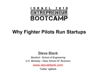 Why Fighter Pilots Run Startups Steve Blank Stanford - School of Engineering U.C. Berkeley - Haas School Of  Business www.steveblank.com Twitter: sgblank 
