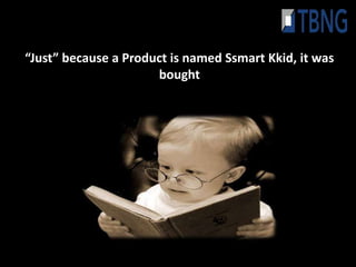 “Just” because a Product is named Ssmart Kkid, it was
                      bought
 