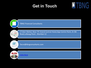 Get in Touch



TBNG Financial Consultants



17,Veer Mahal, Near ITC Grand Central Hotel,Opp Centre Point, Dr BA
Road,Lalbaug-Parel , Mumbai-12




Tarun@tbngconsultants.com




Click Here
 