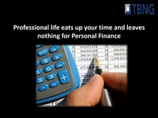 Professional life eats up your time and leaves
        nothing for Personal Finance
 