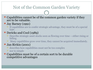 Not of the Common Garden Variety
Capabilities cannot be of the common garden variety if they
are to be valuable.
Jay Bar...