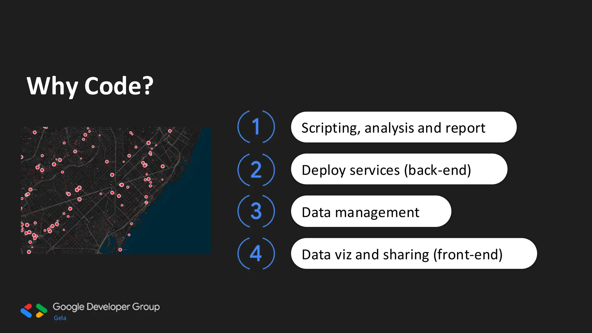 Gela
Why Code?
Scripting, analysis and report
Deploy services (back-end)
Data management
Data viz and sharing (front-end)
 