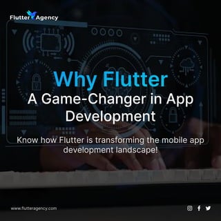 Why Flutter

A Game-Changer in App
Development
www.flutteragency.com
Know how Flutter is transforming the mobile app
development landscape!
 