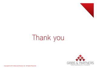 Thank you


Copyright © 2013 Gibbs and Partners Ltd. All Rights Reserved.
 
