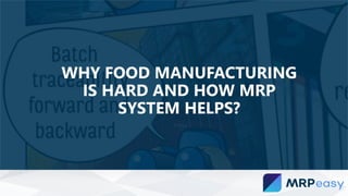 WHY FOOD MANUFACTURING
IS HARD AND HOW MRP
SYSTEM HELPS?
 