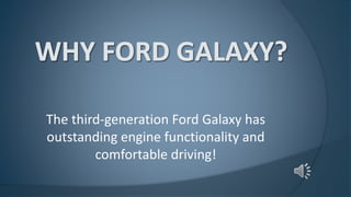 The third-generation Ford Galaxy has
outstanding engine functionality and
comfortable driving!
 