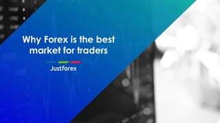 Why Forex is the best
market for traders
 