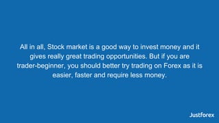 All in all, Stock market is a good way to invest money and it
gives really great trading opportunities. But if you are
tra...