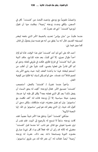 ‫تأثري الغفساى ِهتشس مجن املُجات املائّة ...... 531‬




                                                  ‫ُ‬
‫واجهلذ جلٟىهُا م٘ ػوظتي. وطهبذ ألبدض ًٖ "ٞيؿيذ". ٧ان في‬
‫السجً، ول٨ني وظضث ػوظخه " َعظُىت"، وَلبذ مجها ؤن ج٣ى٫‬
                              ‫ُ‬
                        ‫لؼوظها "ٞيؿيذ" ؤهني ٢ض ٟٚغث له...‬
                                                          ‫ُ‬
‫ٖىضما َلبذ مً "ظان بىلـ" جدضًض بالًبِ ألامغ الظي صٞٗه لُٟٛغ‬
           ‫ّ‬
‫لهضً٣ه ال٣ضًم، ٢ا٫ ؤه ه بضؤ ً٣ل٤ مً ؤهه هى هٟؿه ناع ًخدى٫ بلى ٢اجل.‬
                                                   ‫٦ما مبحن ُٞما ًلي:‬

‫ؤخمض هللا ٖلى ؤهني لم ؤظض "ٞيؿيذ" ٢بل هظا الى٢ذ. ٞإها لم ؤئاط‬
 ‫ِ‬
                                ‫ُ‬
‫ؤخضا َىا٫ ٖمغي، بال ؤهني ٦ىذ، بٗض هظه اإلاظابذ، ٖا٢ض الىُت‬
‫ٖلى ؤطًت "ٞيؿيذ" في ٢غاعة ٞ٨غي. ٞ٨ىذ في َغٍ٣ي ل٣خله. وختى لى‬
‫لم ؤ٦ً ٢اصعا ٖلى ٞٗلها بىٟس ي، ٦ىذ هاوٍا ٖلى ؤن ؤَلب مً‬
‫ؤخضهم لُ٣خله. ٞهظا ما ًإزظها الخ٣ض بلُه: خُض ًيخهي ألامغ ب٪‬
‫لخهحر ٢اجال ؤهذ هٟؿ٪، ختى لى لم ً٨ً لضً٪ ؤًت ٞ٨غة ًٖ ٦ُُٟت‬
                                                          ‫ال٣خل.‬
                                      ‫ُ‬
‫وؤزحرا ٖىضما ٟٚغث لـ "ٞيؿيذ" بالٟٗل، ؤؾخهٗب‬
‫"ٞيؿيذ" جهضً٤ ألامغ. ٞ٣ا٫ لؼوظخه: "٦ُ٠ له بد٤ الؿماء ؤن‬
‫ًٟٗل طل٪؟ بٗض ٧ل الظي ٞٗلخه مٗه؟" و٧ان ٧ل ْىه ؤجها زضٖت،‬
                                   ‫َّ‬
‫ومجغص خُلت ؾُاؾُت. بال ؤن ػوظخه ٢الذ له: "ل٣ض ج٩لمذ م٘‬
‫‘ؾامبىجى‘. وبن لم ج٣بل مٟٛغجه، ٞهظه مك٩لخ٪، ول٨ً صٖني ؤن‬
   ‫ّ‬                                         ‫ّ‬
‫ؤ٢ى٫ ل٪ قِئا، بن الظي ٌٟٛغ ل٪ هى لِـ ‘ؾامبىجى‘ بل هللا. بجها‬
                                               ‫الىٗمت ؤلالهُت".‬
                                                   ‫َ َّ َ‬
‫نض٢ ني "ٞيؿيذ" ؤزحرا، وزل٤ هظا ألامغ قِئا عجُبا. ٞ٣ض‬
‫٧اهذ ػوظخه ؾاب٣ا ال حؿمذ له بالغظىٕ بلى البِذ. ٞلم ج٣ضع ؤن‬
‫جغي هٟؿها حِٗل م٘ ٢اجل ٚحر جاثب. ؤما ٖىضما ٢بل "ٞيؿيذ"‬
‫مٟٛغحي له (ألهه ٢ض عؤي ؤن هللا ٞٗال ٧ان وعاء ٧ل ش يء) ناع في‬
               ‫ْ‬
‫م٣ضوعه الخىبت ومؿامدت طاجه. بٗض طا٥، ٟٚغث له ػوظخه‬
‫" َعظُىت" ؤًًا. ٞ٣الذ له: "بن ٟٚغ هللا ل٪ ًٖ َغٍ٤ ‘ؾامبىجى‘ ،‬
 