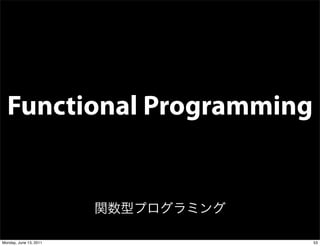 Functional Programming



Monday, June 13, 2011      53
 