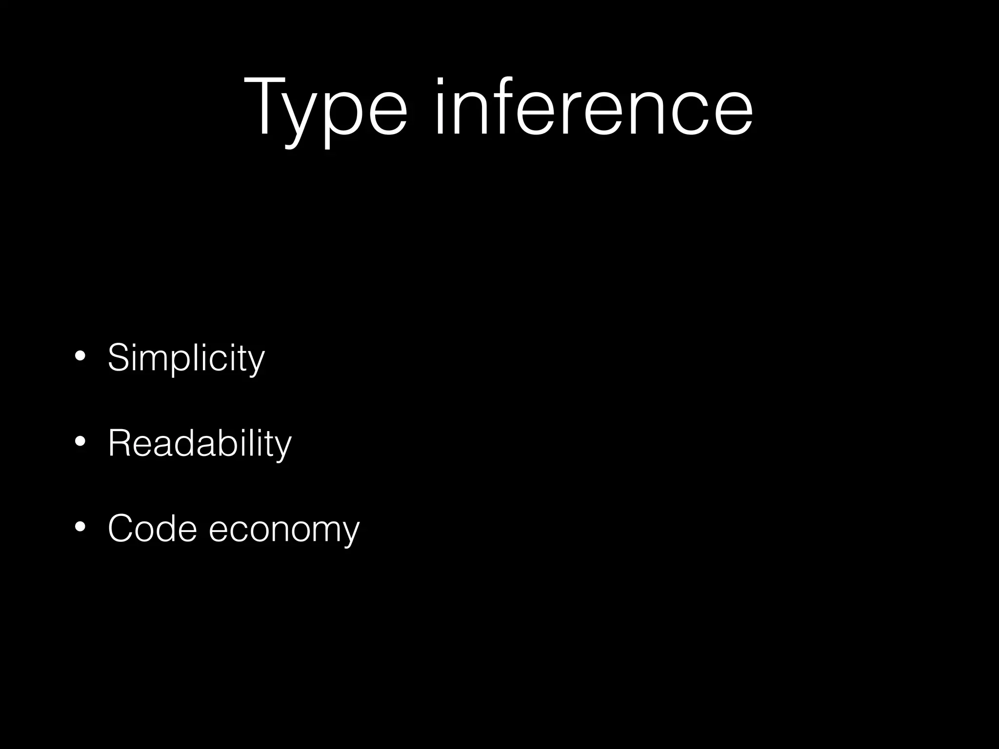 Type inference
•

Simplicity

•

Readability

•

Code economy

 