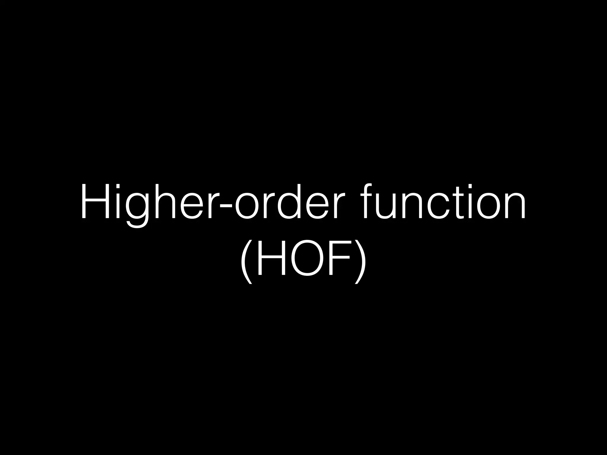 Higher-order function
(HOF)

 