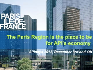 The Paris Region is the place to be
               for API’s economy
         APIdays 2012, December 3rd and 4th
 