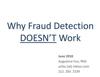 Why Fraud Detection
DOESN’T Work
June 2018
Augustine Fou, PhD.
acfou [at] mktsci.com
212. 203 .7239
 