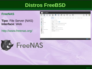 42/51
Distros FreeBSD
FreeNAS
Tipo: File Server (NAS)
Interface: Web
http://www.freenas.org/
 