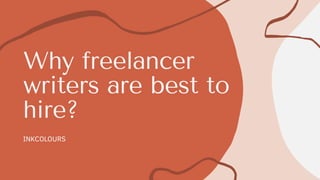 Why freelancer
writers are best to
hire?
INKCOLOURS
 