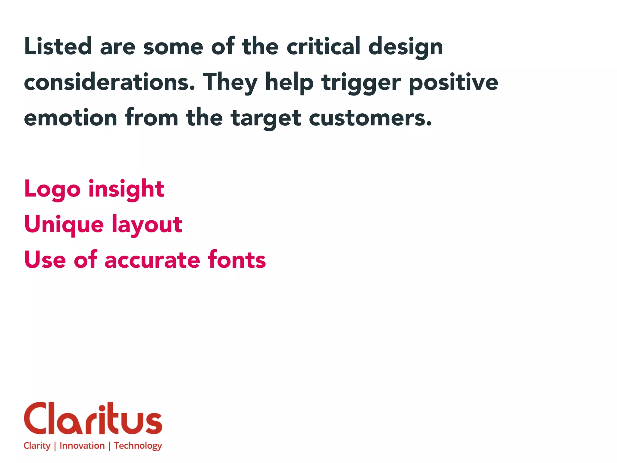 Listed are some of the critical design
considerations. They help trigger positive
emotion from the target customers.
Logo insight
Unique layout
Use of accurate fonts
 