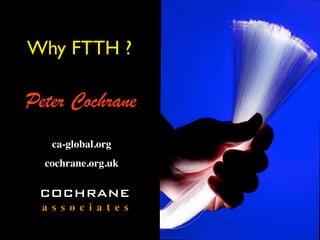 Why FTTH ?

Peter Cochrane
    ca-global.org
  cochrane.org.uk

 COCHRANE
  a s s o c i a t e s
 