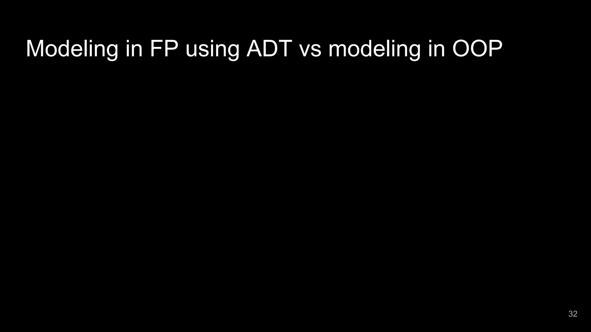 Modeling in FP using ADT vs modeling in OOP 32 