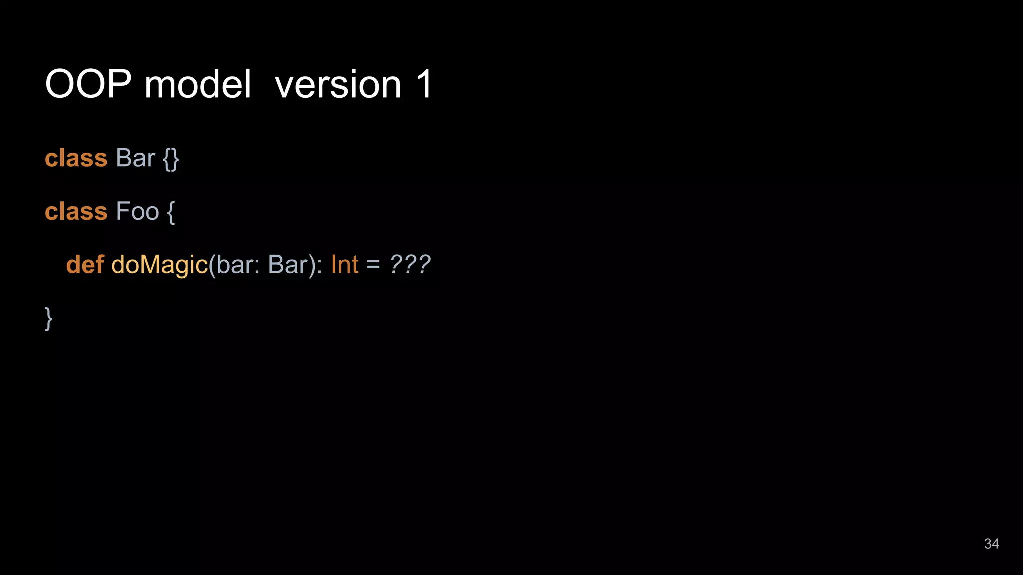 OOP model version 1 class Bar {} class Foo { def doMagic(bar: Bar): Int = ??? } 34 