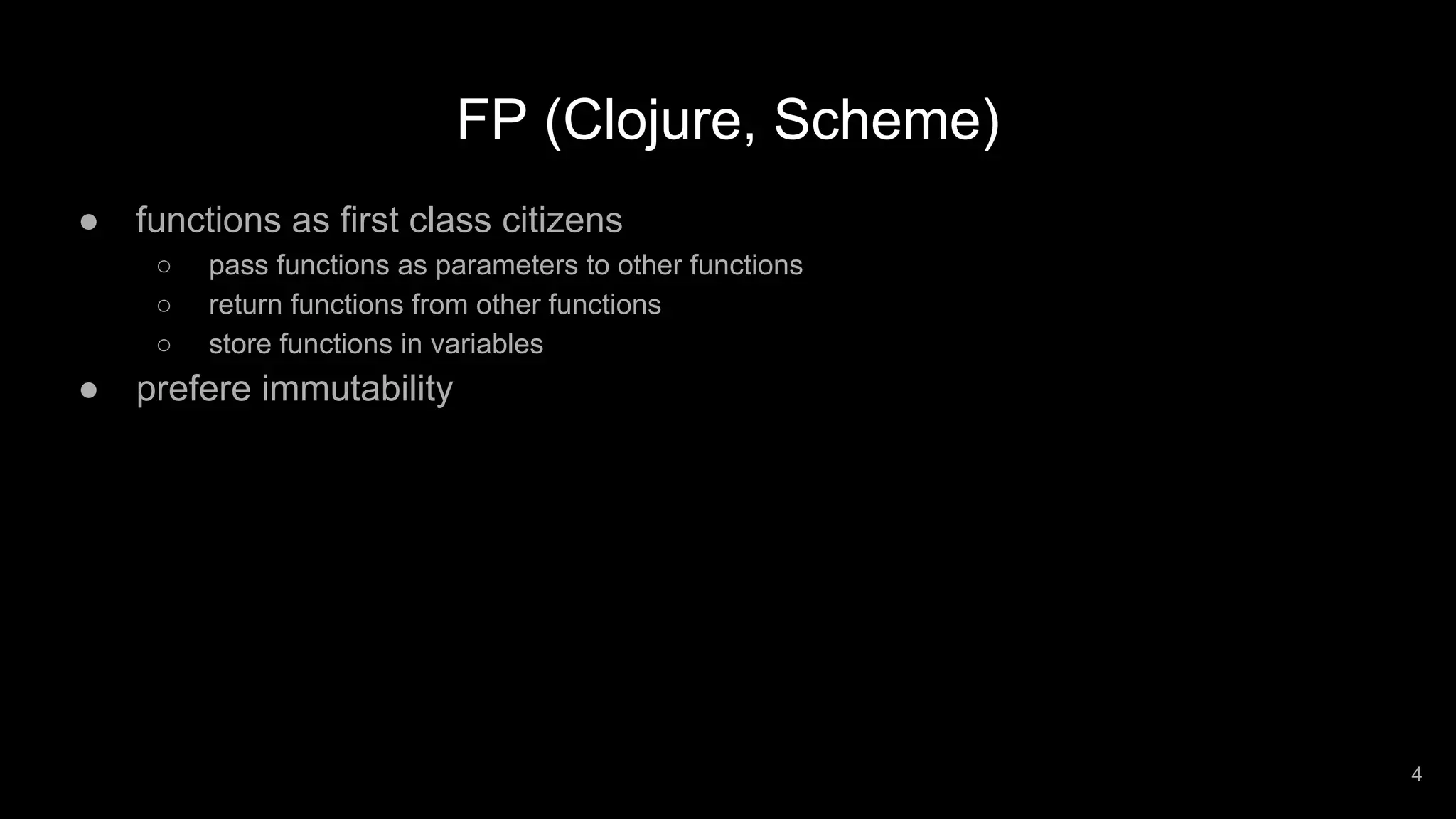FP (Clojure, Scheme) ● functions as first class citizens ○ pass functions as parameters to other functions ○ return functions from other functions ○ store functions in variables ● prefere immutability 4 